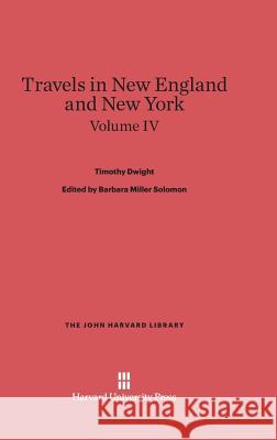 Dwight, Timothy; Solomon, Barbara Miller; King, Patricia M.: Travels in New England and New York. Volume IV Timothy Dwight Patricia M. King 9780674336773 Belknap Press - książka