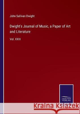 Dwight's Journal of Music, a Paper of Art and Literature: Vol. XXIII John Sullivan Dwight 9783375090463 Salzwasser-Verlag - książka