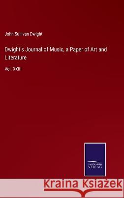 Dwight's Journal of Music, a Paper of Art and Literature: Vol. XXIII John Sullivan Dwight 9783375090470 Salzwasser-Verlag - książka