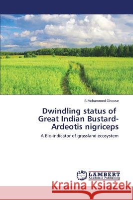 Dwindling status of Great Indian Bustard- Ardeotis nigriceps Ghouse S. Mohammed 9783659705359 LAP Lambert Academic Publishing - książka