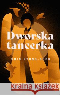 Dworska tancerka Shin Kyung-sook 9788366658042 Kwiaty Orientu - książka