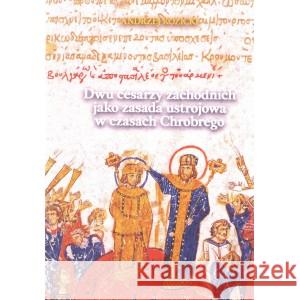 Dwu cesarzy zachodnich jako zasada ustrojowa w czasach Chrobrego KOZICKI ANDRZEJ 9788361726128 FUNDACJA NA RZECZ WARSZTATÓW ANALIZ SOCJOLOGI - książka