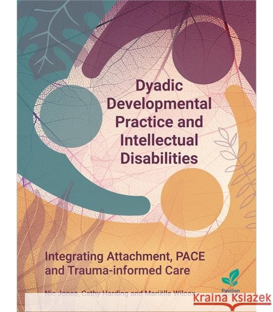 Dyadic Developmental Practice and Intellectual Disability: Integrating Attachment, PACE and Trauma-informed Care Cathy Harding 9781803884110 Pavilion Publishing and Media Ltd - książka