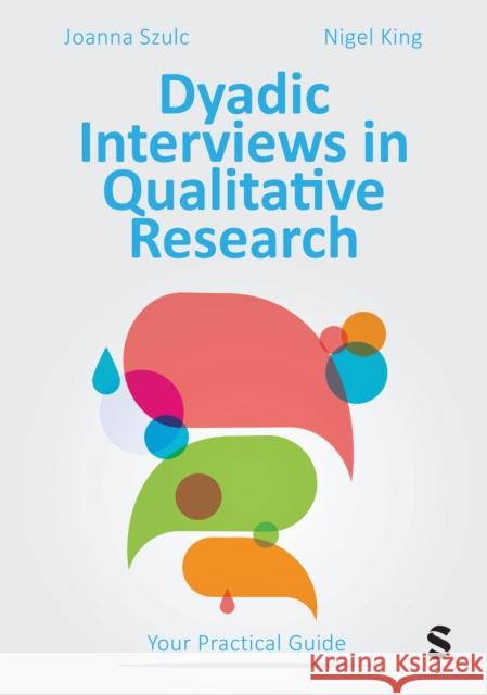 Dyadic Interviews in Qualitative Research: Your Practical Guide Nigel King 9781529602029 Sage Publications Ltd - książka