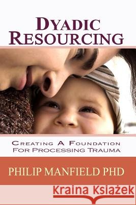 Dyadic Resourcing: Creating a Foundation for Processing Trauma Philip Manfiel 9781453738139 Createspace - książka