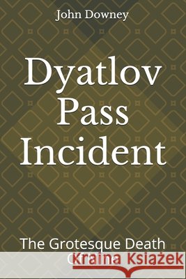 Dyatlov Pass Incident: The Grotesque Death Of Nine Downey, John 9798586783097 Independently Published - książka