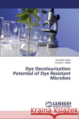 Dye Decolourization Potential of Dye Resistant Microbes Jadeja Vasantba 9783659665059 LAP Lambert Academic Publishing - książka