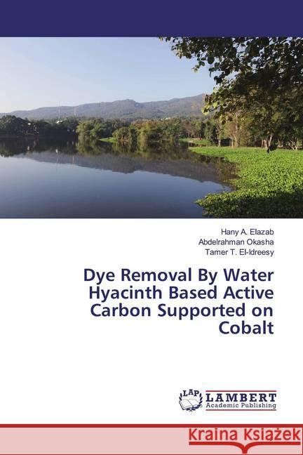 Dye Removal By Water Hyacinth Based Active Carbon Supported on Cobalt Elazab, Hany A.; Okasha, Abdelrahman; El-Idreesy, Tamer T. 9786139443734 LAP Lambert Academic Publishing - książka