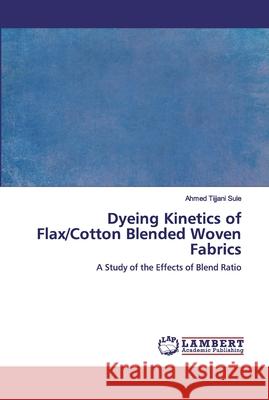 Dyeing Kinetics of Flax/Cotton Blended Woven Fabrics Ahmed Tijjani Sule 9786200322579 LAP Lambert Academic Publishing - książka