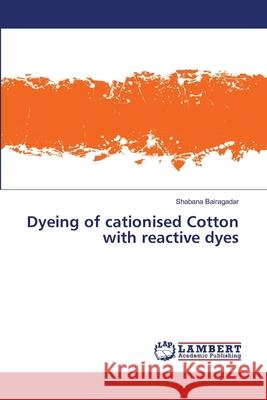 Dyeing of cationised Cotton with reactive dyes Shabana Bairagadar 9786139817405 LAP Lambert Academic Publishing - książka