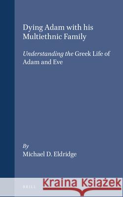 Dying Adam with His Multiethnic Family: Understanding the Greek Life of Adam and Eve Michael D. Eldridge 9789004123250 Brill Academic Publishers - książka