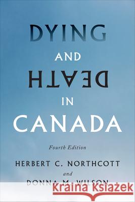 Dying and Death in Canada, Fourth Edition Herbert Northcott Donna Wilson 9781487509262 University of Toronto Press - książka