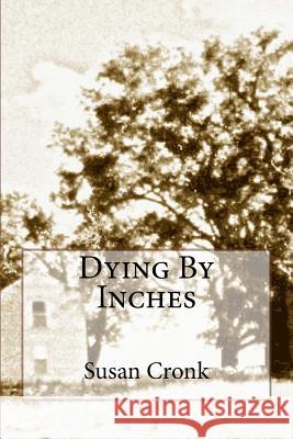 Dying By Inches Cronk, Susan R. 9781500310172 Createspace Independent Publishing Platform - książka