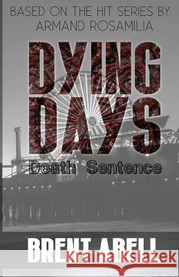 Dying Days: Death Sentence Brent Abell, Armand Rosamilia 9781979072304 Createspace Independent Publishing Platform - książka