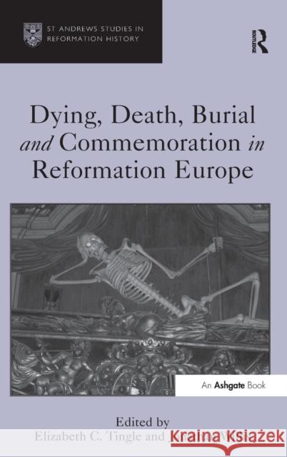 Dying, Death, Burial and Commemoration in Reformation Europe Elizabeth C. Tingle Jonathan Willis Euan Cameron 9781472430144 Ashgate Publishing Limited - książka