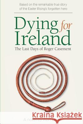 Dying for Ireland: The Last Days of Roger Casement Alan H. Lewis 9781533325624 Createspace Independent Publishing Platform - książka