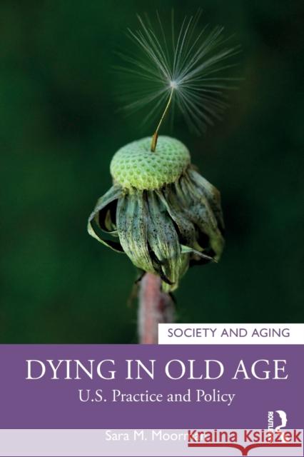 Dying in Old Age: U.S. Practice and Policy Sara M. Moorman 9781138496934 Routledge - książka