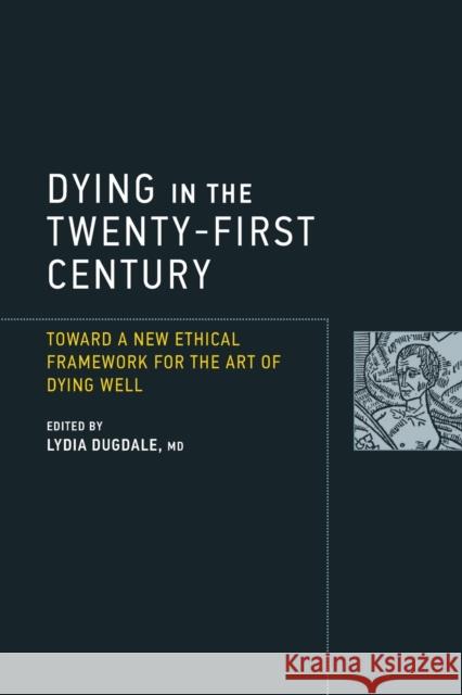 Dying in the Twenty-First Century: Toward a New Ethical Framework for the Art of Dying Well Dugdale, Lydia 9780262534598 John Wiley & Sons - książka