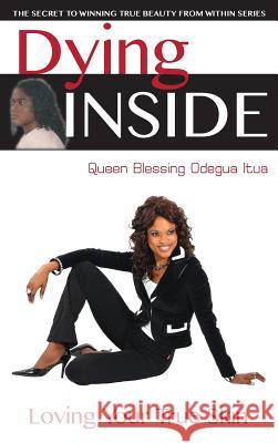 Dying Inside: Loving Your True Skin Queen Blessing Odegua Itua 9780986315428 Global Win, LLC - książka