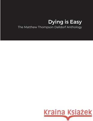 Dying is Easy: The Matthew Thompson Dalldorf Anthology Matthew Dalldorf 9781716220517 Lulu.com - książka