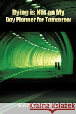 Dying Is Not on My Day Planner for Tomorrow Moore, David 9781463427061 Authorhouse - książka