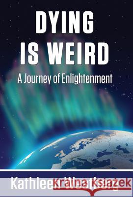 Dying Is Weird - A Journey of Enlightenment Kathleen Westberg 9781421887005 1st World Publishing - książka