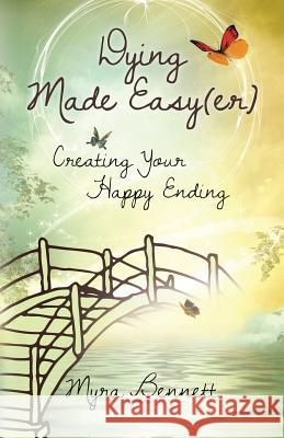 Dying Made Easy(Er): Creating Your Happy Ending Myra Bennett 9781982230159 Balboa Press - książka