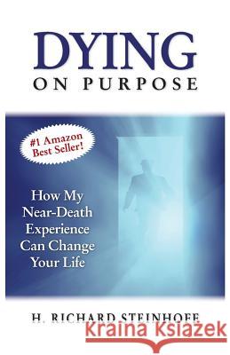 Dying On Purpose: How My Near-Death Experience Can Change Your Life Steinhoff, H. Richard 9781732285200 Richard Steinhoff - książka