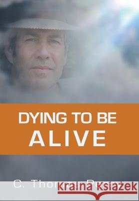 Dying to Be Alive C. Thomas Perr 9781503509252 Xlibris Corporation - książka