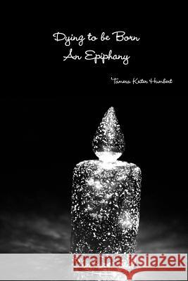 Dying to be Born, An Epiphany Tamera Humbert 9780359439539 Lulu.com - książka