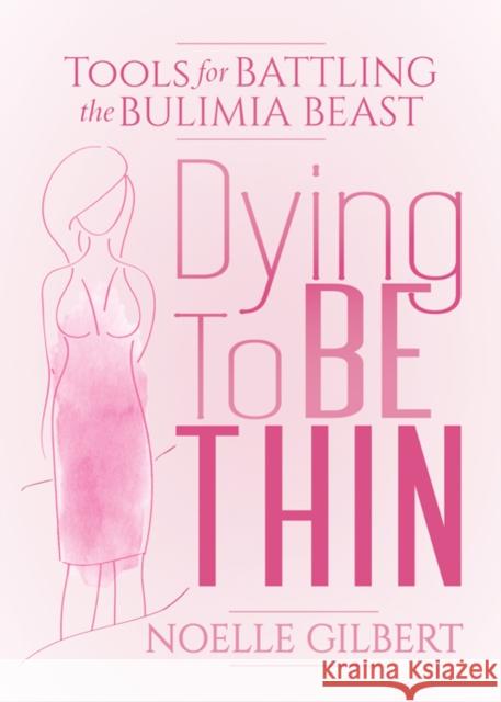 Dying to Be Thin: Tools for Battling the Bulimia Beast Noelle Gilbert 9781642797244 Morgan James Publishing - książka