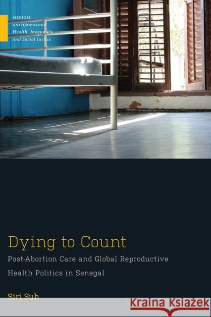 Dying to Count: Post-Abortion Care and Global Reproductive Health Politics in Senegal Siri Suh 9781978804555 Rutgers University Press - książka