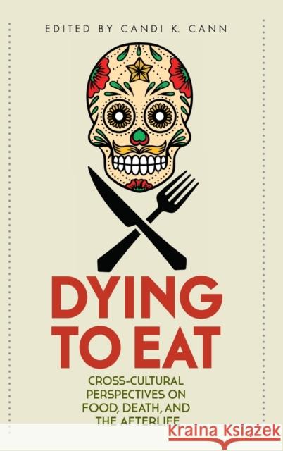 Dying to Eat: Cross-Cultural Perspectives on Food, Death, and the Afterlife Candi K. Cann 9780813174693 University Press of Kentucky - książka