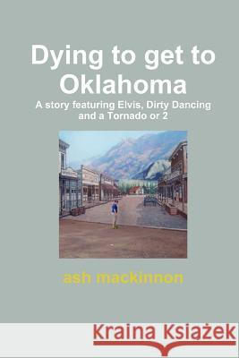 Dying to get to Oklahoma Ash MacKinnon 9781447826002 Lulu.com - książka