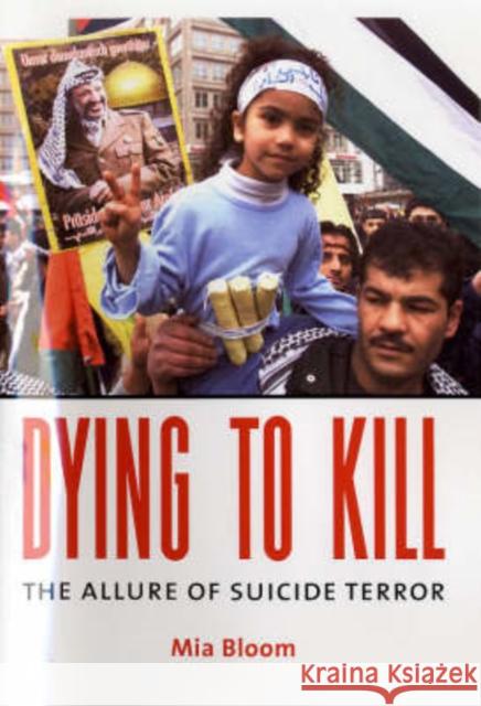 Dying to Kill: The Allure of Suicide Terror Bloom, Mia 9780231133203 Columbia University Press - książka