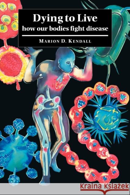 Dying to Live: How Our Bodies Fight Disease Kendall, Marion D. 9780521036559 Cambridge University Press - książka