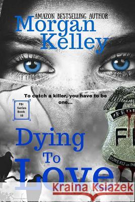 Dying to Love: An FBI Romance/Thriller Morgan Kelley 9781540503961 Createspace Independent Publishing Platform - książka