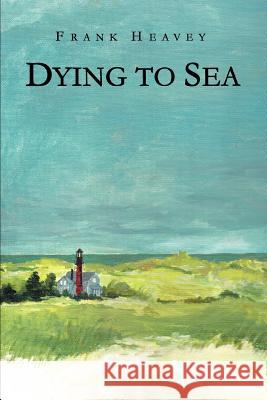 Dying to Sea Frank Heavey 9780595348152 iUniverse - książka