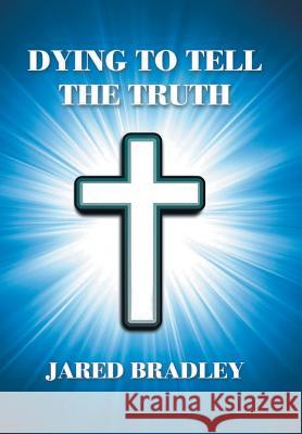Dying to Tell the Truth Jared Bradley 9781514400845 Xlibris Corporation - książka