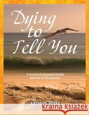 Dying to Tell You: A record of personal details and end of life planner Kathryn Perks 9780473490034 When I Die - książka
