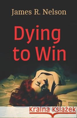 Dying To Win James R Nelson   9798386350567 Independently Published - książka