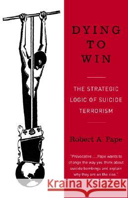 Dying to Win: The Strategic Logic of Suicide Terrorism Robert Pape 9780812973389 Random House Trade - książka