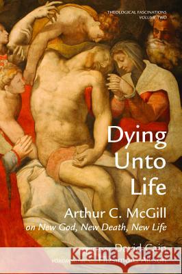 Dying Unto Life Arthur C McGill, C Fitzsimons Allison, David William Cain 9781498212380 Cascade Books - książka