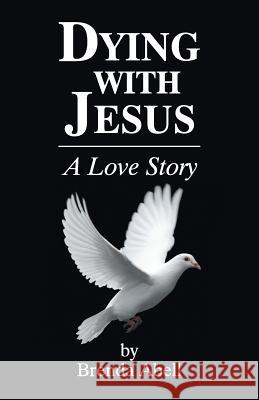 Dying with Jesus: A Love Story Brenda Abell 9781479605880 Teach Services, Inc. - książka