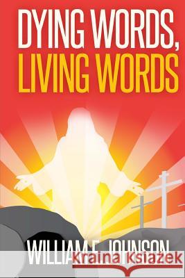 Dying Words, Living Words William E. Johnson 9781500528348 Createspace - książka