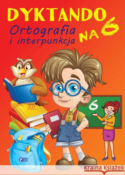 Dyktando na 6. Ortografia i interpunkcja  9788379323609 Fenix - książka
