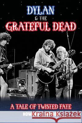 Dylan & the Grateful Dead: A Tale of Twisted Fate Howard F. Weiner 9781547190591 Createspace Independent Publishing Platform - książka