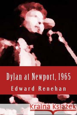 Dylan at Newport, 1965: Music, Myth, and Un-Meaning Edward Renehan 9780692464601 New Street Communications, LLC - książka