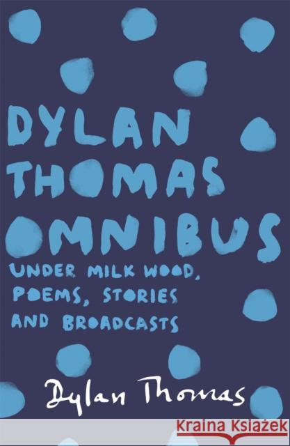 Dylan Thomas Omnibus: Under Milk Wood, Poems, Stories and Broadcasts Thomas Dylan 9781780227283 Orion Publishing Co - książka