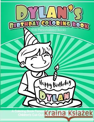 Dylan's Birthday Coloring Book Kids Personalized Books: A Coloring Book Personalized for Dylan That Includes Children's Cut Out Happy Birthday Posters Dylan's Books 9781985393424 Createspace Independent Publishing Platform - książka